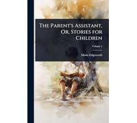 The Parent's Assistant, Or, Stories for Children