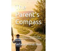 The Parent's Compass: A Practical Guide to Raising Confident, Kind, Emotionally Intelligent, and Resilient Children in a Digital World