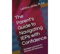 The Parent's Guide to Navigating IEPs with Confidence: Strategies and Tools for Effective IEP Advocacy