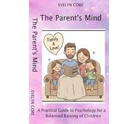 The Parent's Mind: A Practical Guide to Psychology for a Balanced Raising of Children.