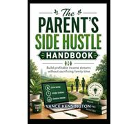 THE PARENT'S SIDE HUSTLE HANDBOOK: Building Profitable Income Streams Without Sacrificing Family Time.