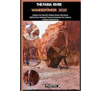 THE PARIA RIVER WANDERFÜHRER 2025: Explore the World’s Hidden Gems Like Never Before,Your Ultimate Travel Companion for Culture, Cuisine & Adventure