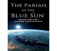 The Pariah of the Blue Sun: Beneath Alien Ruins, Something Waited to Be Born