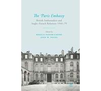 The Paris Embassy: British Ambassadors and Anglo-French Relations 1944-79