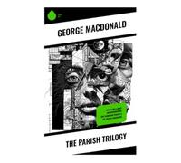 The Parish Trilogy: Annals of a Quiet Neighbourhood, The Seaboard Parish & The V