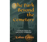 The Park Beyond the Cemetery: A COLLECTION OF HAUNTED HORRORS