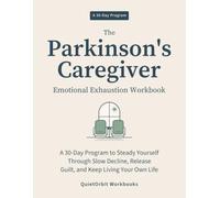 The Parkinson's Caregiver Emotional Exhaustion Workbook: A 30-Day Program to Steady Yourself Through Slow Decline, Release Guilt, and Keep Living Your Own Life