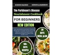 The Parkinson's Disease Nourishment Cookbook For Beginners: 100+ Easy Nutrient-Dense Brain-Protective Recipes with a Complete 30-Day Structured Meal ... Strategies to Support Daily Quality of Life