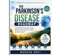 THE PARKINSON'S DISEASE ROADMAP: A Complete Guide for Newly Diagnosed Patients and Caregivers Covering Symptoms, Treatment, Parkinson's Therapy Tools, ... Health, Daily Living, and Long-Term Wellness