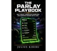 The Parlay Playbook: Why Smart American Gamblers Are Winning Bigger With Less - The Complete Guide to Mastering the Parlay Betting Method and Turning Small Bets Into Life-Changing Payouts