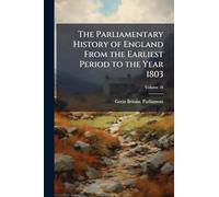 The Parliamentary History of England From the Earliest Period to the Year 1803