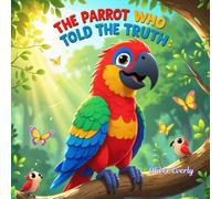 The Parrot Who Told the Truth: "A Fun and Heartwarming Children’s Animal Story About Honesty, Trust, and Positive Values for Kids Ages 4-8 with Colorful 3D Illustrations"