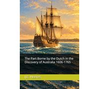 The Part Borne by the Dutch in the Discovery of Australia 1606-1765