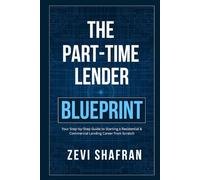 The Part-Time Lender Blueprint: Your Step-By-Step Guide to Starting a Residential & Commercial Lending Career From Scratch