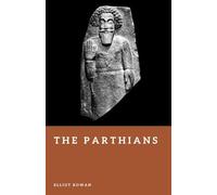 The Parthians: Archers of the Iranian Empire