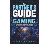 The Partner’s Guide to Gaming: Understanding the Hobby, the Language, the Time Sink and Why It Matters to Them