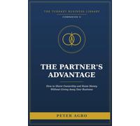 The Partner's Advantage: How to Share Ownership, Raise Money, and Give Away Equity Without Giving Away Your Business