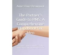 The Partner's Guide to PMS: A Comprehensive Handbook for Men: Sustaining Support, Understanding, and Partnership Through Her Cycle