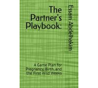 The Partner's Playbook:: A Game Plan for Pregnancy, Birth, and the First Wild Weeks