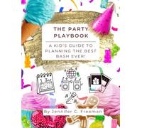 The Party Playbook: A Kid's Guide to Planning the Best Bash Ever!