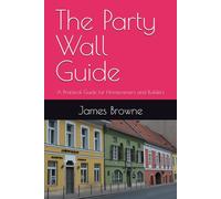 The Party Wall Guide: A Practical Guide for Homeowners and Builders