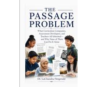 The Passage Problem: What Curriculum Companies, Assessment Developers, and Teachers All Inherited--And Why None of Them Can Fix it Alone