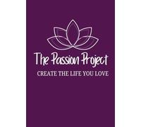 The Passion Project: CREATE THE LIFE YOU LOVE: A guide to Rediscover Your Passions with Worksheets, Activities, and Journal Prompts