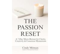 The Passion Reset: A 7-Day Micro-Retreat for Clarity, Creativity & Conscious Momentum