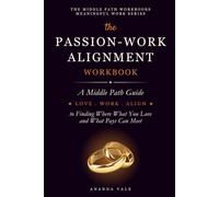 The Passion-Work Alignment Workbook: A Middle Path Guide to Finding Where What You Love and What Pays Can Meet