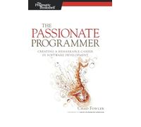 The Passionate Programmer: Creating a Remarkable Career in Software Development (Pragmatic Life)
