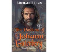 The Passions of Johann Gutenberg: The Man Who Changed History