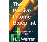 The Passive Income Blueprint: A Step-by-Step Guide to Financial Freedom