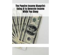 The Passive Income Blueprint: Using AI to Generate Income While You Sleep