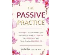 The Passive Practice: The Passive Income Roadmap for Maximizing Schedule Flexibility, Time Freedom, and Private Practice Profitability