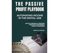The Passive Profit Playbook: Automating Income in the Digital Age: Unlock Financial Freedom through Sustainable Digital Strategies
