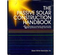 The Passive Solar Construction Handbook: Featuring Hundreds of Construction Details and Notes, Materials Specifications, and Design Rules of Thumb