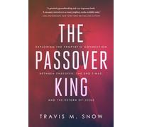 The Passover King: Exploring the Prophetic Connection Between Passover, the End Times, and the Return of Jesus