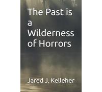 The Past is a Wilderness of Horrors