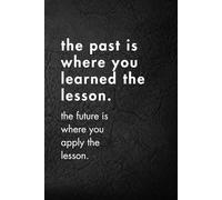 The Past Is Where You Learned The Lesson.: Funny Motivational Journal for Job & Life - The Perfect Inspirational Gift Notebook.