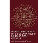 The Past, Present, and Future of Early Modern Digital Studies: Iter at 25: Volume 11