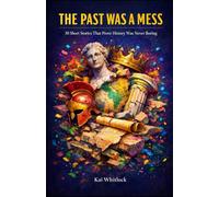 The Past Was A Mess: 30 Short Stories That Prove History Was Never Boring