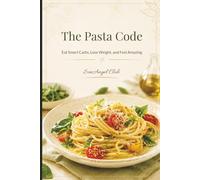 The Pasta Code: Eat Smart Carbs, Lose Weight, and Feel Amazing