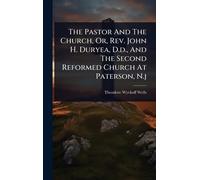 The Pastor And The Church, Or, Rev. John H. Duryea, D.d., And The Second Reformed Church At Paterson, N.j