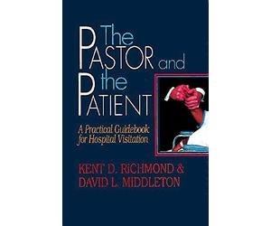 The Pastor and the Patient: A Practical Guidebook for Hospital Visitation by Middleton, David L., Richmond, Kent D. (1992) Paperback