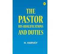 The Pastor: His Qualifications and Duties