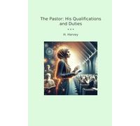 The Pastor: His Qualifications and Duties