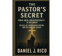 THE PASTOR’S SECRET: POWER, ABUSE, AND ACCOUNTABILITY IN THE CHURCH: THE FALL OF A MEGACHURCH PASTOR AND THE FIGHT FOR JUSTICE