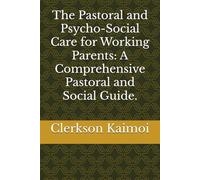 The Pastoral and Psycho-Social Care for Working Parents: A Comprehensive Pastoral and Social Guide.