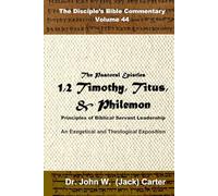 The Pastoral Epistles: 1 & 2 Timothy, Titus, Philemon: Principles of Biblical Servant Leadership