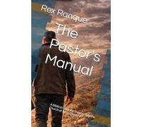 The Pastor's Manual: A Biblical Guide for Shepherding the Church of Jesus Christ
